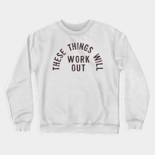 These Things Will Work Out Crewneck Sweatshirt